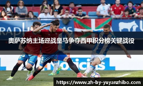 奥萨苏纳主场迎战皇马争夺西甲积分榜关键战役
