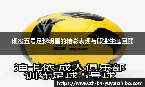 现役五号足球明星的精彩表现与职业生涯回顾